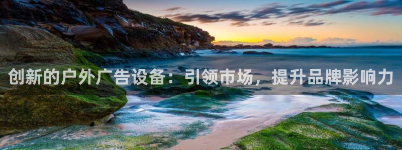 杏宇平台代理：创新的户外广告设备：引领市场，提升品牌影响力