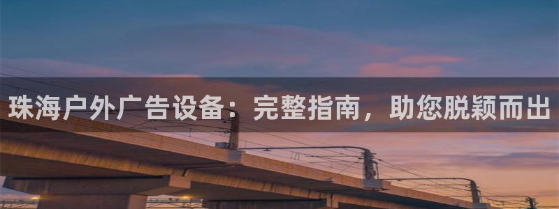 杏宇平台代理怎么赚钱快：珠海户外广告设备：完整指南，助您脱颖而出