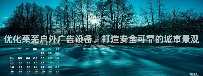 杏宇平台登录步骤是什么：优化莱芜户外广告设备，打造安全可靠的城市景观