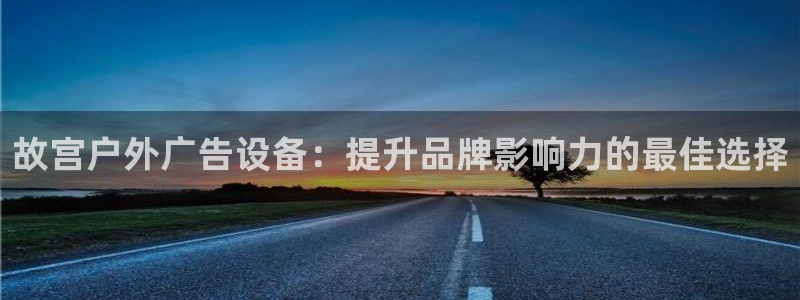 杏宇平台招商：故宫户外广告设备：提升品牌影响力的最佳选择