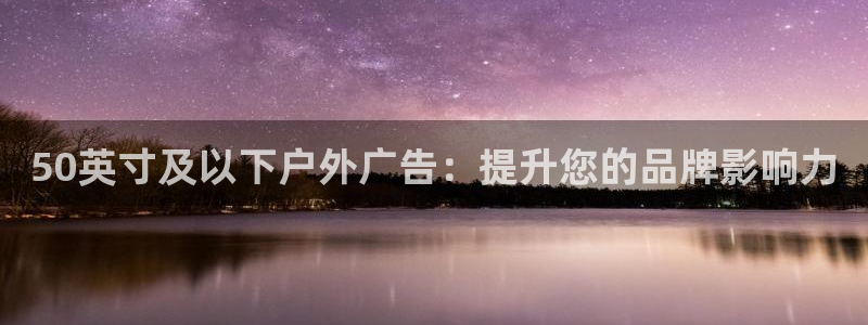 杏宇平台登录步骤是什么：50英寸及以下户外广告：提升您的品牌影响力