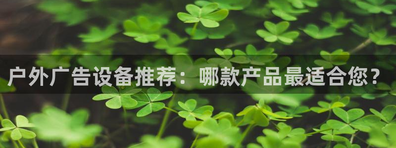 杏宇平台总代理：户外广告设备推荐：哪款产品最适合您？