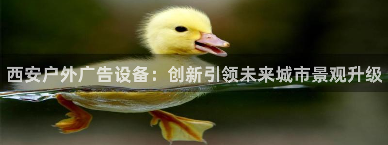 杏宇平台招商电话号码：西安户外广告设备：创新引领未来城市景观升级