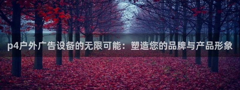 杏宇官方平台官网下载：p4户外广告设备的
