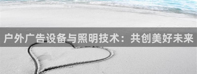 杏宇平台登录步骤：户外广告设备与照明技术