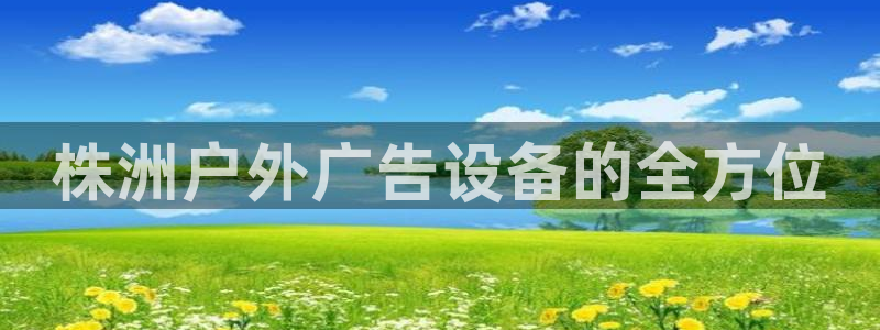 杏宇平台注册登录：株洲户外广告设备的全方位