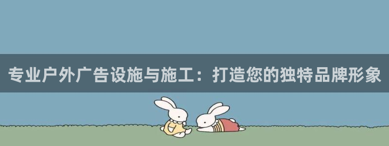 杏宇平台开户：专业户外广告设施与施工：打