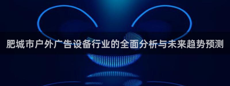 杏宇平台代理怎么赚钱的：肥城市户外广告设备行业的全面分析与未来趋势预测