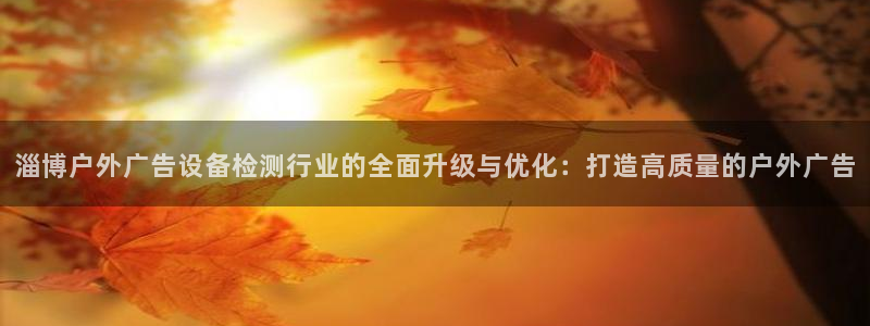 杏宇平台总代理电话：淄博户外广告设备检测