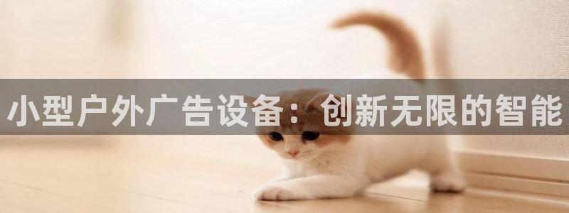 杏宇平台代理多少钱：小型户外广告设备：创新无限的智能