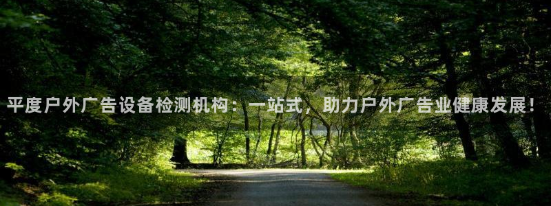 杏宇平台代理怎么赚钱的：平度户外广告设备检测机构：一站式，助力户外广告业健康发展！