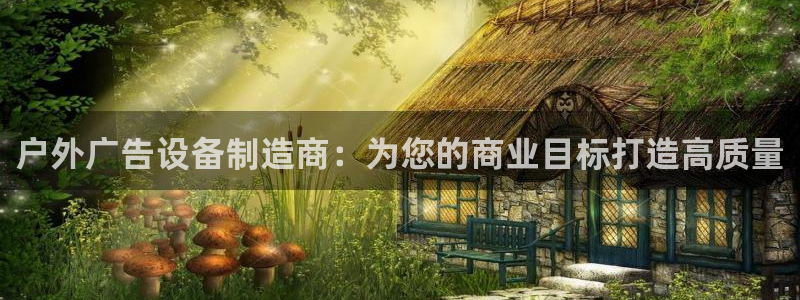 杏宇平台代理多少钱一个：户外广告设备制造商：为您的商业目标打造高质量