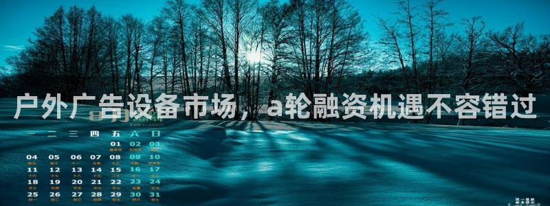 杏宇平台注册登录：户外广告设备市场，a轮