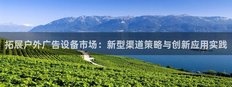 杏宇平台代理多少钱一次：拓展户外广告设备